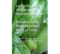 La Cucina Magica di Mamma Carla: Bocconi d’Amore - Mamma Carla Magic Kitchen: Bites of Love: Un viaggio in Italia tra amore e cibo con le ricette di ... Emilia and Naples with Mamma Carla’s recipes