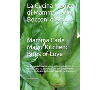 La Cucina Magica di Mamma Carla: Bocconi d’Amore - Mamma Carla Magic Kitchen: Bites of Love: Un viaggio in Italia tra amore e cibo con le ricette di ... Emilia and Naples with Mamma Carla’s recipes