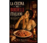 LA CUCINA NEI BORDELLI ITALIANI: Ricette, storie e vita quotidiana nelle case di tolleranza