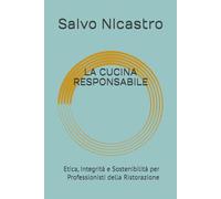 LA CUCINA RESPONSABILE: Etica, Integrità e Sostenibilità per Professionisti della Ristorazione