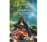 La Cucina Silente: Storie che saziano il cuore. Ricette che nutrono l’anima.