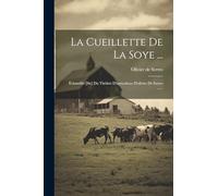 La Cueillette De La Soye ...: Échantillõ [sic] Du Théâtre D'agriculture D'olivier De Serres ......