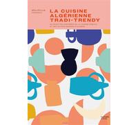 La cuisine algérienne tradi-trendy 80 recettes inspirées de la cuisine kabyle et des autres régions d'Algérie - Majouja - Hachette Pratique - relié - Beau livre