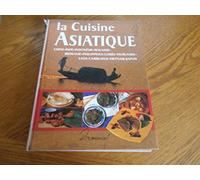 La cuisine asiatique: Chine, Inde, Indonésie, Malaisie, Birmanie, Philippines, Corée, Thaïlande, Laos, Cambodge, Vietnam, Japon