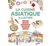 La cuisine asiatique illustrée Japon, Corée, Thaïlande, Vietnam, Chine - Collectif - Mango - relié - Guide