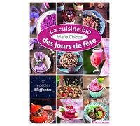 La cuisine bio des jours de fêtes: 110 recettes bluffantes