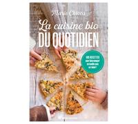 La Cuisine Bio Du Quotidien - 100 Recettes Pour Bien Manger En Famille Sans Se Ruiner !