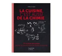La cuisine c'est aussi de la chimie 70 recettes décryptées et tous les secrets pour les réussir à coup sûr - Arthur Le Caisne - Hachette Pratique - relié - Guide
