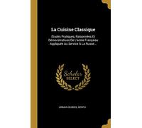 La Cuisine Classique: Études Pratiques, Raisonnées Et Démonstratives De L'ecole Française Appliquée Au Service À La Russe...