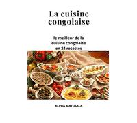 La cuisine Congolaise: Le meilleur de la cuisine congolaise avec 24 Recette