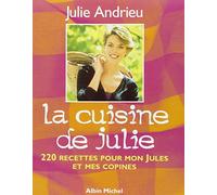 La cuisine de Julie : 220 recettes pour mon Jules et mes copines