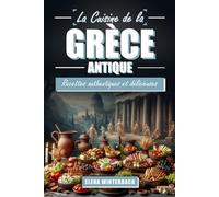 La Cuisine de la Grèce Antique: Recettes Authentiques et Délicieuses: Voyagez dans le temps avec des plats antiques - Inclut des images pour chaque recette!