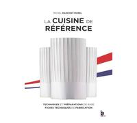La cuisine de référence: La cuisine de référence - l'ouvrage indispensable pour accéder aux secrets de l'excellence technique de la