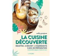 La cuisine découverte - Recettes : 0 déchet - 2 ingrédients - 5 min de préparation - L'alimentation gagneur vivante et crue ! Recettes, zéro déchet, 5 min de préparation - Nelly Grosjean - Lanore - br