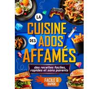 La cuisine des ados affamés: des recettes faciles, rapides et sans parents