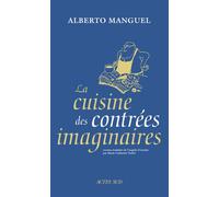Alberto Manguel – La Cuisine des contrées imaginaires – Trad. M.-C. Vacher – Actes Sud