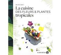 La cuisine des fleurs et plantes tropicales - Wilfrid Kobylt - Au Vent Des Iles - broché - Guide