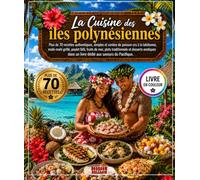 La Cuisine des îles polynésiennes: Plus de 70 recettes authentiques, simples et variées de poisson cru à la tahitienne, mahi-mahi grillé, poulet fāfā, ... dans un livre dédié aux saveurs du Pacifique.