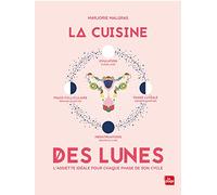 La cuisine des lunes: L'assiette idéale pour chaque phase de son cycle