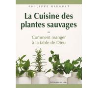La cuisine des plantes sauvages - Oucomment manger à la table de Dieu