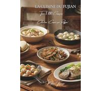 La Cuisine du Fujian - Tome 1: Cent plats du Fujian, l'art du bouillon et de la mer