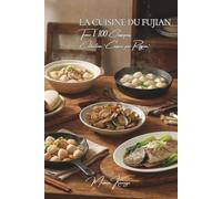 La Cuisine du Fujian - Tome 1: Cent plats du Fujian, l'art du bouillon et de la mer