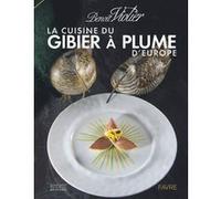 La cuisine du gibier à plume d'Europe Benoit Violier (Auteur), Pierre-Michel Delessert (Photographie)