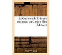 La Cuisine et la Pâtisserie expliquées du Cordon-Bleu. Bases fondamentales de la cuisine: et la pâtisserie. Recueil complet des recettes de cuisine. Menus répartis pour l'année