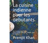 La cuisine indienne pour les débutants: Des formules pour chaque préoccupation. Délicieux, simples, sains et durables.