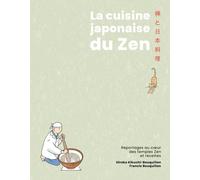 La cuisine japonaise du zen, recettes et reportages au coeur des temples zen: beau livre cuisine et reportage au Japon / temples zen / photographies couleur / philosophie du zen