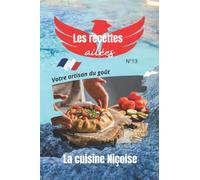 La cuisine Niçoise, les recettes ailées votre artisan du goût.: Découvrez les secrets de la gastronomie à Nice pour une explosion de saveurs Provençales.