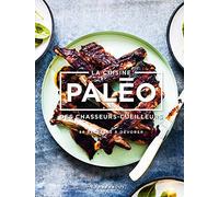 La cuisine Paléo: des chasseurs cueilleurs - 88 recettes à dévorer