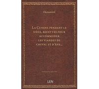 La Cuisine pendant le siège, recettes pour accommoder les viandes de cheval et d'âne... Suivies de c
