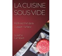 La Cuisine Sous Vide: Maîtrisez l'Art de la Cuisson Parfaite