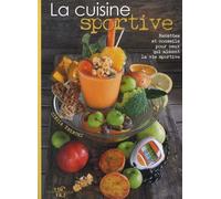 La Cuisine Sportive - Recettes Et Conseils Pour Ceux Qui Aiment La Vie Sportive