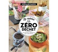 La cuisine zéro déchet: 40 recettes bio et végétariennes pour ne plus rien jeter