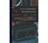 La Cuisinière Bourgeoise: Suivie De L'office, À L'usage De Tous Ceux Qui Se Mêlent De La Dépense Des Maisons: Contenant La Manière De Disséquer,