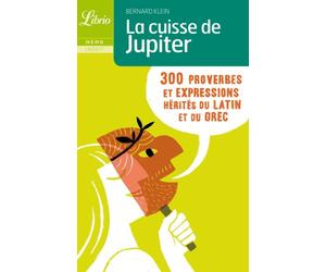 La cuisse de jupiter: 300 PROVERBES ET EXPRESSIONS HERITES DU LATIN ET DU GREC