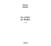 La cuisse de Kafka - Maria Maïlat - Fayard - broché - Roman