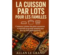 LA CUISSON PAR LOTS POUR LES FAMILLES: Comment cuisiner des plats savoureux et nutritifs en grande quantité sans être un chef professionnel !
