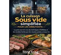 La cuisson sous vide simplifiée pour les débutants: Le guide essentiel avec des techniques infaillibles et des recettes faciles pour des résultats parfaits à chaque fois