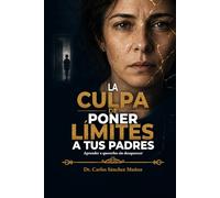 LA CULPA DE PONER LÍMITES A TUS PADRES: Aprender a quererlos sin desaparecer
