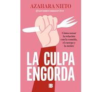 La culpa engorda: Cómo sanar la relación con la comida, el cuerpo y la mente