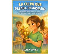 La Culpa que Pesaba Demasiado: Una historia sobre cometer un error, decir la verdad y reparar lo que se rompió - Para niños de 9 a 12 años