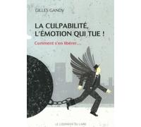 La culpabilité, l'émotion qui tue - Comment s'ne libérer... - Gilles Gandy - Courrier Du Livre - broché - Essai