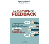 La cultura del feedback: Dare e ricevere feedback con efficacia ed eleganza per stimolare lo sviluppo professionale ed organizzativo