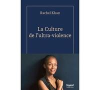 La Culture de l'ultra-violence Rachel Khan (Auteur)