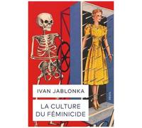 La Culture Du Féminicide - Histoire D'une Structure De Pensée