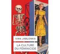 La Culture Du Féminicide - Histoire D'une Structure De Pensée
