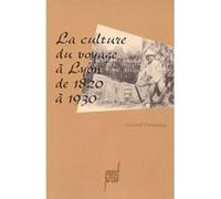 La Culture du voyage à Lyon de 1820 à 1930 Gérard Fontaines (Auteur)